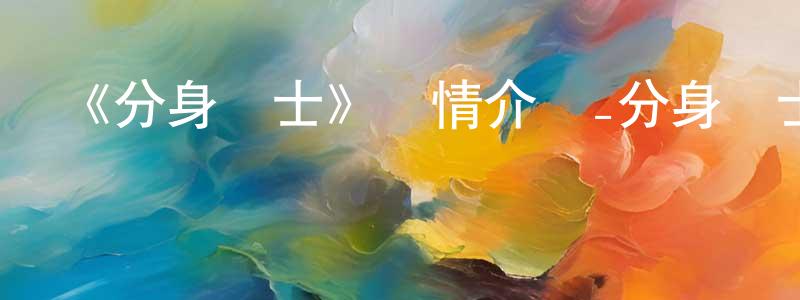 安萬里的個人主頁,《分身戰士》詳情介紹_分身戰士已完結在線觀看_分身戰士迅雷下載_日漫